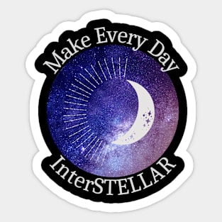 Make Every Day InterSTELLAR Sticker